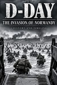 D-Day: The Invasion of Normandy: A Detailed History and Timeline of Operation Overlord, the Five Landing Beaches, and the Battle for France cover