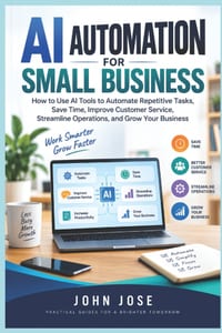 AI Automation for Small Business: How to Use AI Tools to Automate Repetitive Tasks, Save Time, Improve Customer Service, Streamline Operations, and Gr cover