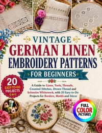 Vintage German Linen Embroidery Patterns for Beginners: A Guide to Linen, Tools, Threads, Counted Stitches, Drawn Thread and Schwalm Whitework, with 2 cover