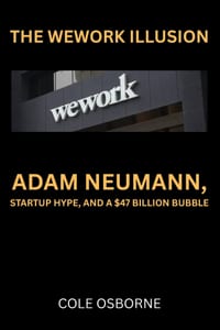 The Wework Illusion: Adam Neumann, Startup Hype, and a $47 Billion Bubble cover