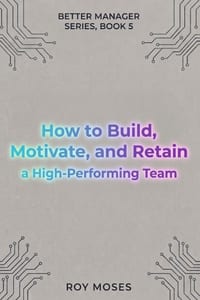 How to Build, Motivate, and Retain a High-Performing Team: Option 1 - Strongest overall The Practical Guide to Creating a High-Trust, High-Performance cover