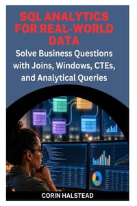 SQL Analytics for Real-World Data: Solve Business Questions with Joins, Windows, CTEs, and Analytical Queries cover