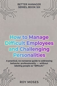 How to Manage Difficult Employees and Challenging Personalities: Practical Strategies for Handling Challenging Workplace Behavior cover