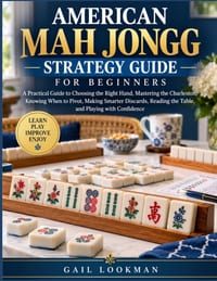 American Mah Jongg Strategy Guide for Beginners: A Practical Guide to Choosing the Right Hand, Mastering the Charleston, Knowing When to Pivot, Making cover
