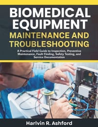 Biomedical Equipment Maintenance and Troubleshooting: A Practical Field Guide to Inspection, Preventive Maintenance, Fault Finding, Safety Testing, an cover