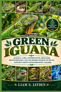 Green Iguana: Science, Care, Conservation, Behavior, Biotechnology, and the Hidden Secrets of One of Nature's Most Extraordinary Lizards cover