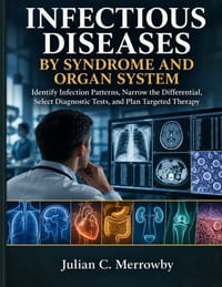 Infectious Diseases By Syndrome And Organ System: Identify Infection Patterns, Narrow the Differential, Select Diagnostic Tests, and Plan Targeted The cover