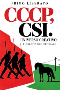 CCCP, CSI. Universo creativo.: Biografia non ufficiale: Giovanni Lindo Ferretti, Massimo Zamboni, Annarella Giudici, Fatur, Gianni Maroccolo, Giorgio cover