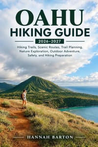 Oahu Hiking Guide 2026-2027: Hiking Trails, Scenic Routes, Trail Planning, Nature Exploration, Outdoor Adventure, Safety, and Hiking Preparation cover