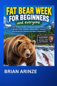 FAT BEAR WEEK FOR BEGINNERS and everyone: The Simple Guide to Katmai's Brown Bears, Brooks Falls, Salmon, Hibernation, Voting, and America's Famous Fa cover
