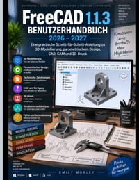 FreeCAD 1.1.3 BENUTZERHANDBUCH 2026-2027: Eine praktische Schritt-für-Schritt-Anleitung 3D-Modellierung, parametrisches Design, CAD, CAM und 3D-Druck cover