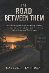The Road Between Them: Reconstructing the Colonial Parkway Murders, Four Cold Cases Through Evidence, Movement, and the Questions That Remain cover