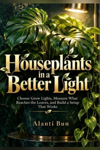 Houseplants in a Better Light: Choose Grow Lights, Measure What Reaches the Leaves, and Build a Setup That Works cover