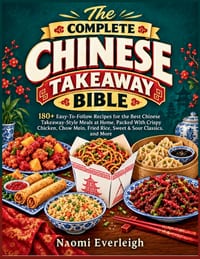 The Complete Chinese Takeaway Bible: 180+ Easy-To-Follow Recipes for the Best Chinese Takeaway-Style Meals at Home, Packed With Crispy Chicken, Chow M cover
