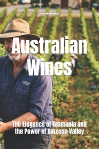 Australian Wines: The Elegance of Tasmania and the Power of Barossa Valley cover