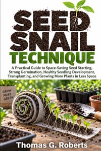 Seed Snail Technique: A Practical Guide to Space-Saving Seed Starting, Strong Germination, Healthy Seedling Development, Transplanting, and Growing Mo cover