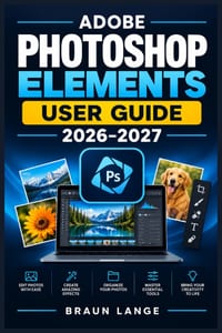 Adobe Photoshop Elements User Guide 2026-2027: Schritt-für-Schritt-Anleitung für Organisation, Retusche, kreative Fotobearbeitung und moderne Workflow cover