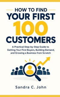 How to Find Your First 100 Customers: A Practical Step-by-Step Guide to Getting Your First Buyers, Building Demand, and Growing a Business from Scratc cover