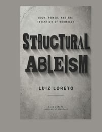 Structural Ableism: Body, Power, and the Invention of Normalcy cover