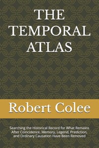 The Temporal Atlas: Searching the Historical Record for What Remains After Coincidence, Memory, Legend, Prediction, and Ordinary Causation Have Been R cover