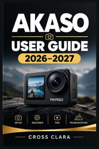 AKASO User Guide 2026-2027: Master Action Camera Setup, 4K Recording, Photography Modes, Stabilization, Wi-Fi Control, Accessories, Maintenance, and T cover