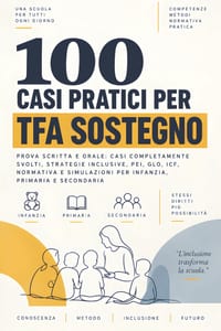 100 casi pratici per TFA Sostegno: Prova scritta e orale: casi completamente svolti, strategie inclusive, PEI, GLO, ICF, normativa e simulazioni per i cover
