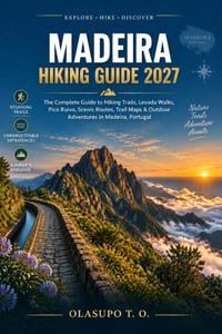 Madeira Hiking Guide 2027: The Complete Guide to Hiking Trails, Levada Walks, Pico Ruivo, Scenic Routes, Trail Maps & Outdoor Adventures in Madeira, P cover