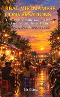 Real Vietnamese Conversations: How Locals Really Talk - Slang, Sarcasm, and Street-Smart Phrases from North to South cover