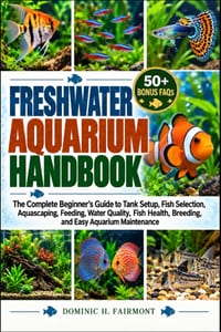 Freshwater Aquarium Handbook: The Complete Beginner's Guide to Tank Setup, Fish Selection, Aquascaping, Feeding, Water Quality, Fish Health, Breeding, cover