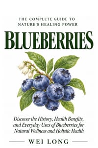Blueberries: The Complete Guide to Nature's Healing Power: Discover the History, Health Benefits, Everyday Uses, Natural Wellness, and Holistic Healin cover