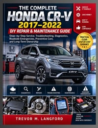 The Complete Honda Cr-V 2017-2022 DIY Repair & Maintenance Guide: Step-by-Step Service, Troubleshooting, Diagnostics, Roadside Emergencies, Preventive cover