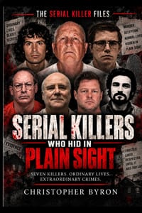 Serial Killers Who Hid in Plain Sight: Seven True Cases of Murder Behind Ordinary Lives cover