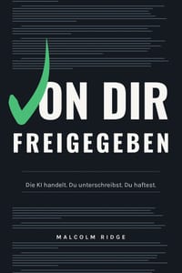 Von dir freigegeben: Die KI handelt. Du unterschreibst. Du haftest. cover