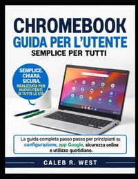 CHROMEBOOK Guida per l'utente: La guida completa passo passo per principianti su configurazione, app Google, sicurezza online e utilizzo quotidiano. cover