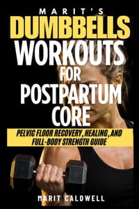 Marit's Dumbbell Workouts for Postpartum Core: Pelvic Floor Recovery, Healing, and Full-Body Strength Guide cover