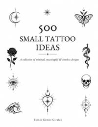 500 Small Tattoo Ideas: A Collection of Minimal, Meaningful & Timeless Designs cover