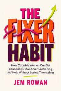 The Fixer Habit: How Capable Women Can Set Boundaries, Stop Overfunctioning and Help Without Losing Themselves cover
