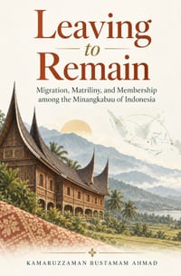 Leaving to Remain: Migration, Matriliny, and Membership among the Minangkabau of Indonesia cover