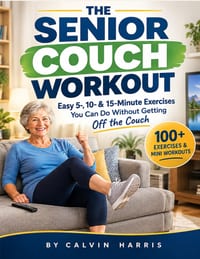 The Senior Couch Workout: Easy 5-, 10- & 15-Minute Exercises You Can Do Without Getting Off the Couch cover