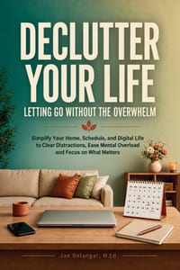 Declutter Your Life With Ease: Simplify Your Home, Schedule & Digital World to Clear Distractions, Reduce Mental & Emotional Overload & Focus On What cover