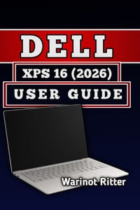 Dell XPS 16 (2026) User Guide: Setup, Configuration, Performance Optimization, and Troubleshooting cover