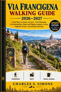Via Francigena Walking Guide 2026-2027: Canterbury to Rome on Foot - Trail Planning, Accommodation, Maps and Pilgrim Logistics Across England, France, cover