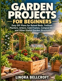 Garden Projects for Beginners: Easy DIY Plans for Raised Beds, Trellises, Planters, Arbors, Cold Frames, Compost Bins, and Other Useful Garden Structu cover