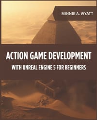 Action Game Development with Unreal Engine 5 for Beginners: Create Fast-Paced Third-Person and First-Person Games with Combat Systems, Weapons, Animat cover