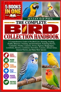 The Complete Bird Collection Handbook - 5 Books in 1: A Comprehensive Guide to Pet Bird Care, Housing, Feeding, Health, Behavior, Training, and Enrich cover