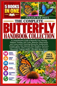 The Complete Butterfly Handbook Collection - 5 Books in 1: A Comprehensive Guide to Butterfly Care, Rearing, Habitats, Feeding, Life Cycles, Behavior, cover