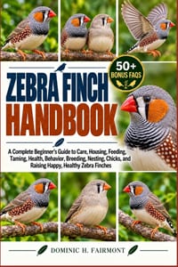 Zebra Finch Handbook: A Complete Beginner's Guide to Care, Housing, Feeding, Taming, Health, Behavior, Breeding, Nesting, Chicks, and Raising Happy, H cover
