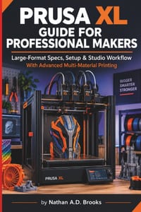 Prusa XL Guide for Professional Makers: Large-Format Specs, Setup & Studio Workflow With Advanced Multi-Material Printing cover