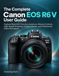 The Complete Canon EOS R6 V User Guide: Capture More with Precision Autofocus, Manual Controls, High-Speed Shooting, Creative Modes, and Professional cover