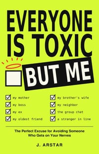 Everyone Is Toxic But Me: The Perfect Excuse for Avoiding Someone Who Gets on Your Nerves cover